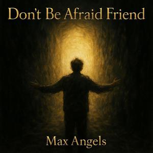 Don't be afraid friend (Explicit)