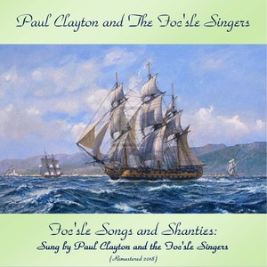 Foc'sle Songs and Shanties: Sung by Paul Clayton and the Foc'sle Singers (Remastered 2018)