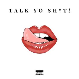 Talk yo shit! (Explicit)