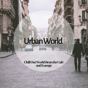 Urban World - Chill Out World Beats For Cafe And Lounge