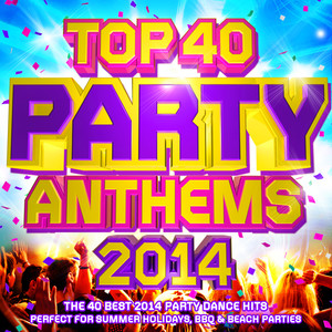 Top 40 Party Anthems 2014 - The 40 Best 2014 Party Dance Hits - Perfect for Summer Holidays, Bbq & Beach Parties