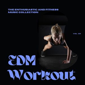 EDM Workout - The Enthusiastic And Fitness Music Collection, Vol 09