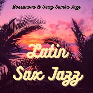 Latin Sax Jazz - Bossanova & Sexy Samba Jazz, the Sound of Jazz for Sex