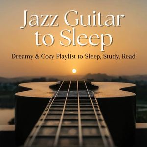 Jazz Guitar to Sleep: Dreamy & Cozy Playlist to Sleep, Study, Read