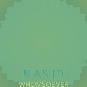 Blasted Whomsoever