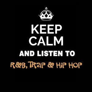 Keep Calm and Listen To: R&b, Trap & Hip Hop (Explicit)