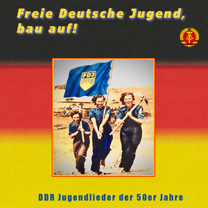 Freie Deutsche Jugend, bau auf! - DDR Jugendlieder der 50er Jahre