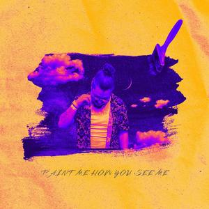 PAINT ME HOW YOU SEE ME (Explicit)