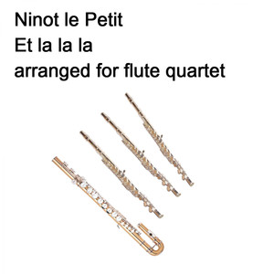 Ninot le Petit - Et la la la arranged for flute quartet