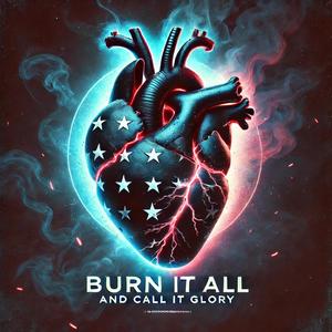 Burn It All and Call It Glory (Explicit)