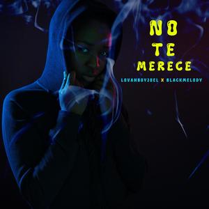 NO TE MERECE (feat. LOVAHBOYJOEL & BLACKMELODY)