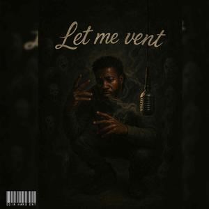 LET ME VENT (Explicit)