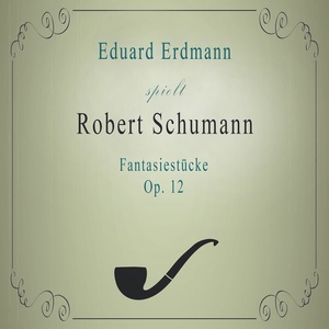 Eduard Erdmann spielt: Robert Schumann: Fantasiestücke, Op. 12