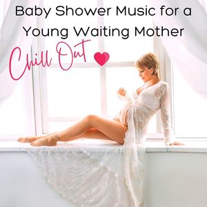 Baby Shower Music for a Young Waiting Mother: Chill Out Playlist for Mom-to-be Party with Friends
