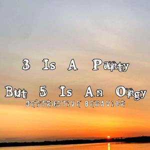 3 Is A Party But 5 Is An Orgy (Explicit)