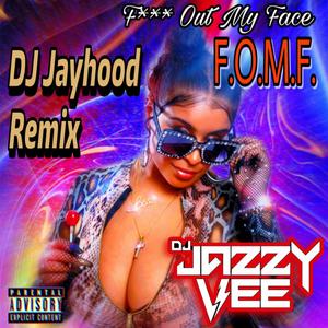 F!$k Out My Face (F.O.M.F.) (DJ Jayhood Remix)