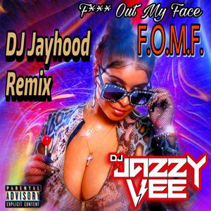 F!$k Out My Face (F.O.M.F.) (Dj Jayhood Remix)
