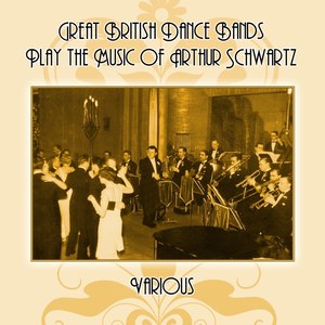 Great British Dance Bands Play the Music Of Arthur Schwartz