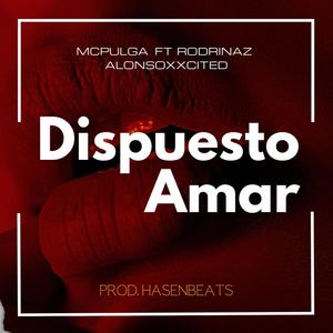 DISPUESTO AMAR (feat. Rodrinaz & Alonsoxxcited)