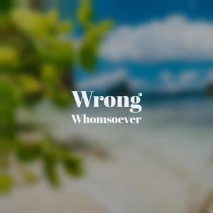 Wrong Whomsoever