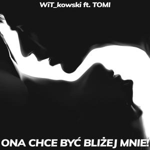 ONA CHCE BYĆ BLIŻEJ MNIE!
