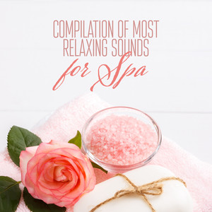 Compilation of Most Relaxing Sounds for Spa: Perfect Background for Wellness, Spa, Full Body Rest & Regeneration, Calming & Healing Massage