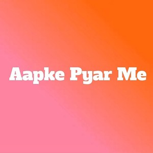 Aapke Pyar Me