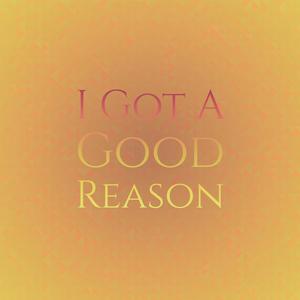 I Got A Good Reason