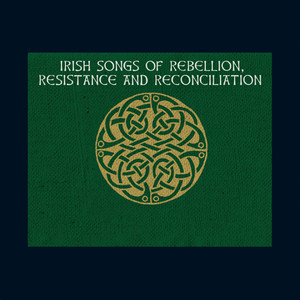 Irish Songs of Rebellion, Resistance and Reconciliation