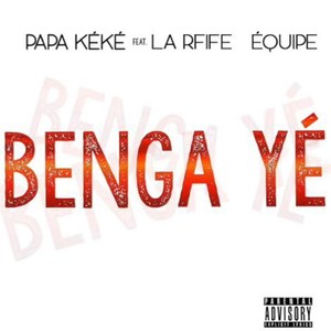 Benga Ye (feat. La Riffe equipe) (Explicit)