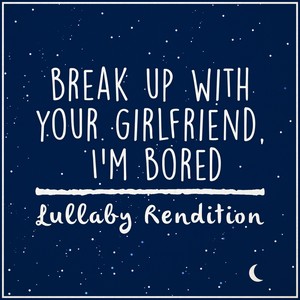 break up with your girlfriend, i'm bored - Lullaby Rendition.wav (Piano Rendition)
