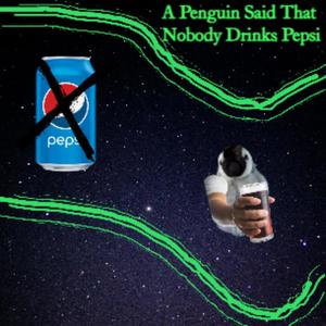 A Penguin Said That Nobody Drinks Pepsi