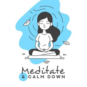 Meditate & Calm Down - Music That'll Help You Meditate and Calm Down, Balance Your Emotions, Relax a