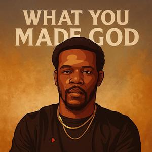 What You Made God