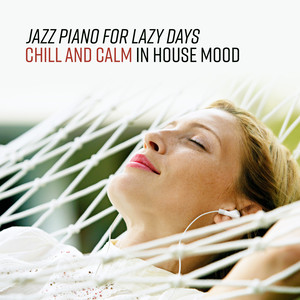 Jazz Piano for Lazy Days – Chill and Calm in House Mood