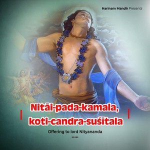 Nitai Pada Kamala Koti Chandra Susitala (Offering To Lord Nityananda)