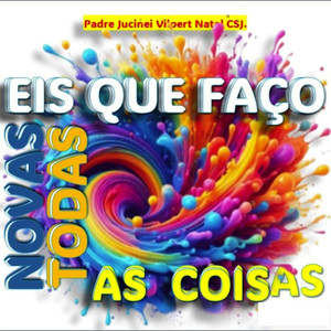 Eis que Faço Novas Todas As Coisas