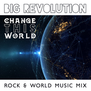 Big Revolution, Change This World – Rock & World Music Mix