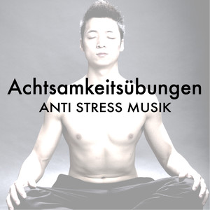 Achtsamkeitsübungen - Tiefenentspannung Atmosphäre, Anti Stress Musik & Meditationsmusik