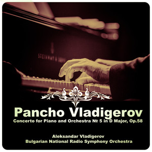 Pancho Vladigerov: Concerto for Piano and Orchestra № 5 in D Major, Op.58