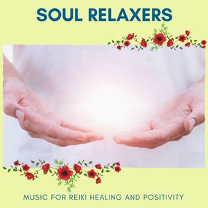 Soul Relaxers - Music For Reiki Healing And Positivity