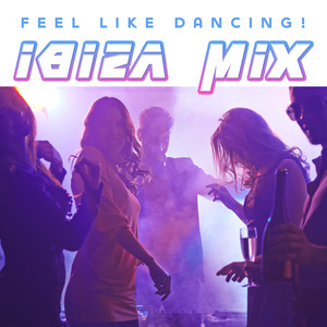 Feel Like Dancing! Ibiza Mix