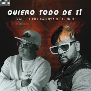 Quiero todo de ti (feat. Frk La Nota & Dj Coco música) [Explicit]