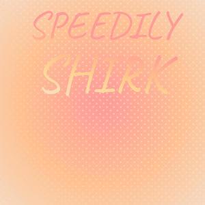 Speedily Shirk