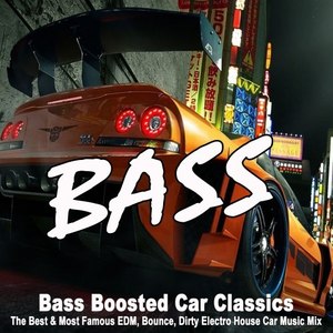 Bass Boosted Car Classics (The Best & Most Famous EDM, Bounce, Dirty Electro House Car Music Mix)