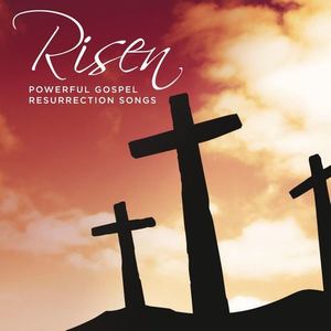 Risen Powerful Gospel Resurrection Songs