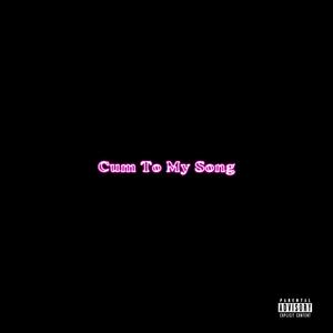 Cum To My Song (Explicit)