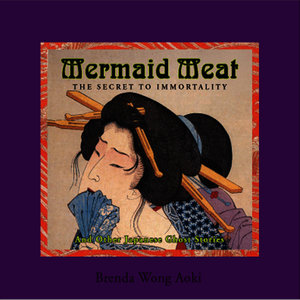 Mermaid Meat: The Secret To Immortality and Other Japenese Ghost Stories