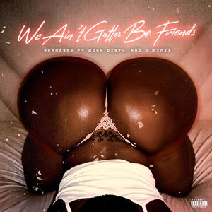 We Ain't Gotta Be Friends (feat. Work Dirty & J Minxx) [Explicit]