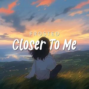 Closer To Me